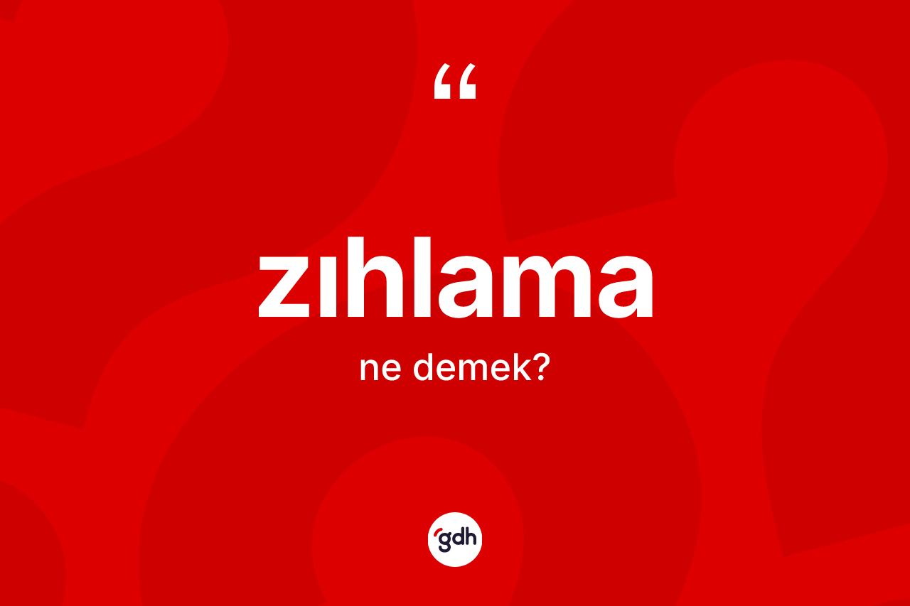 Zıhlama kelimesi nedir? Zıhlamanın kısaca tanımı nedir?
