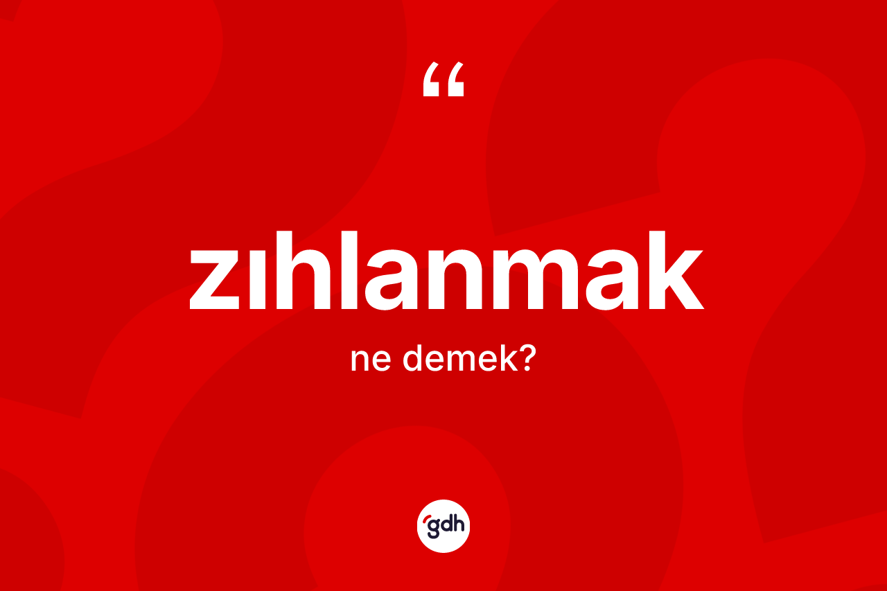 Zıhlanmak kelimesi ne anlama gelir? Zıhlanmağın TDK'ya göre anlamı nedir?