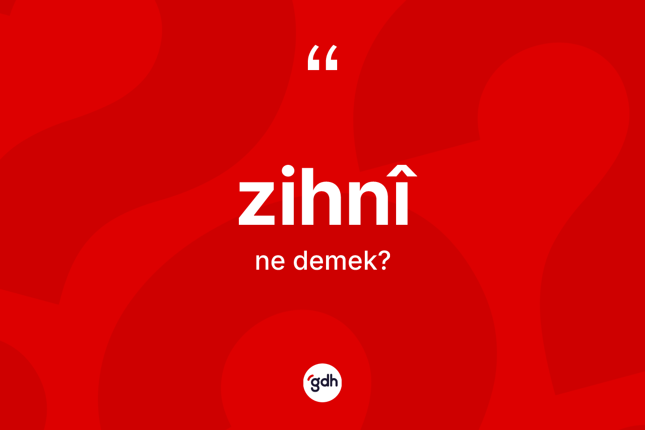 Zihnî kelimesinin sözlükteki tanımı nedir? Zihnîin halk arasındaki kullanımı nasıldır?