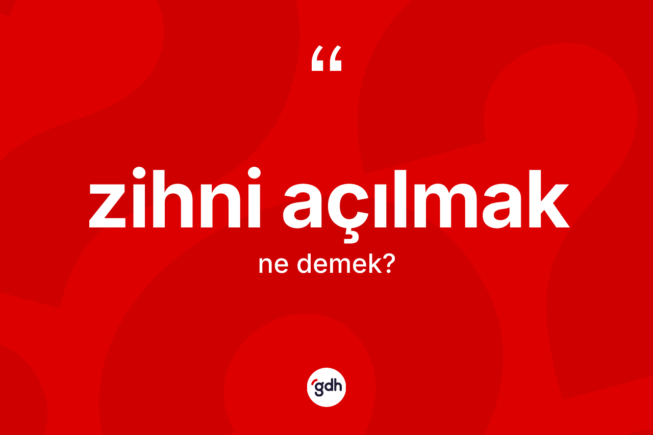 Zihni açılmak ne anlama gelir? Zihni açılmak ifadesi hangi durumlarda kullanılır