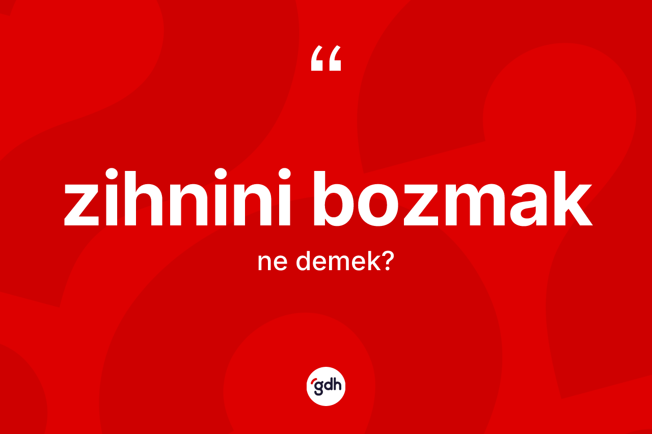 Zihnini bozmak ifadesinin tanımı nedir? Zihnini bozmak ifadesi nerede kullanılır?