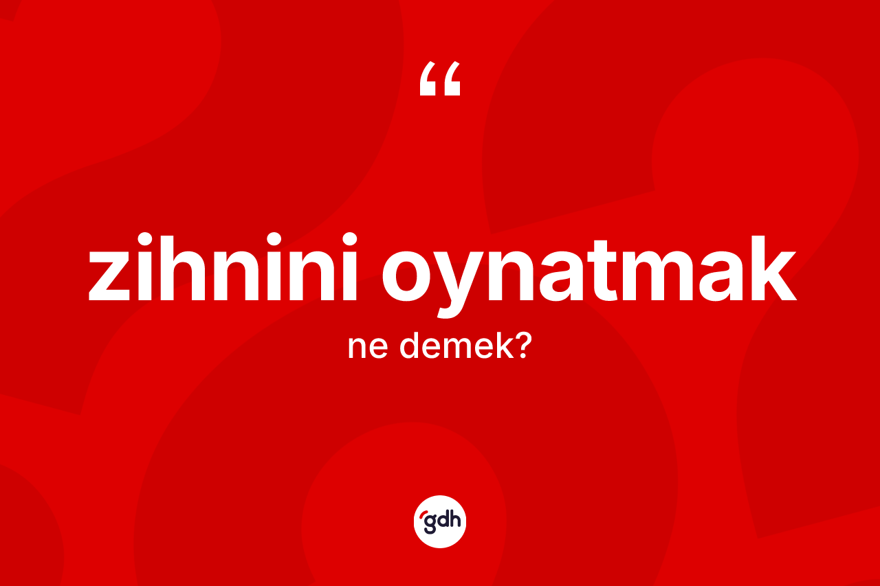 Zihnini oynatmak ne demektir? Zihnini oynatmak ifadesinin TDK'ya göre açıklaması nedir?
