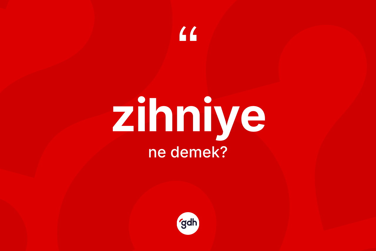 Zihniye kelimesinin sözlükteki tanımı nedir? Zihniyenin halk arasındaki kullanımı nasıldır?
