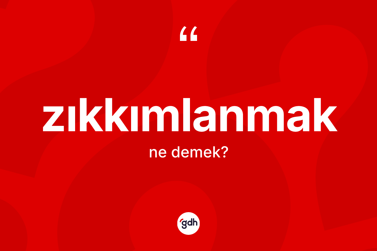 Zıkkımlanmak kelimesinin sözlükteki tanımı nedir? Zıkkımlanmak kelimesinin özellikleri nelerdir?