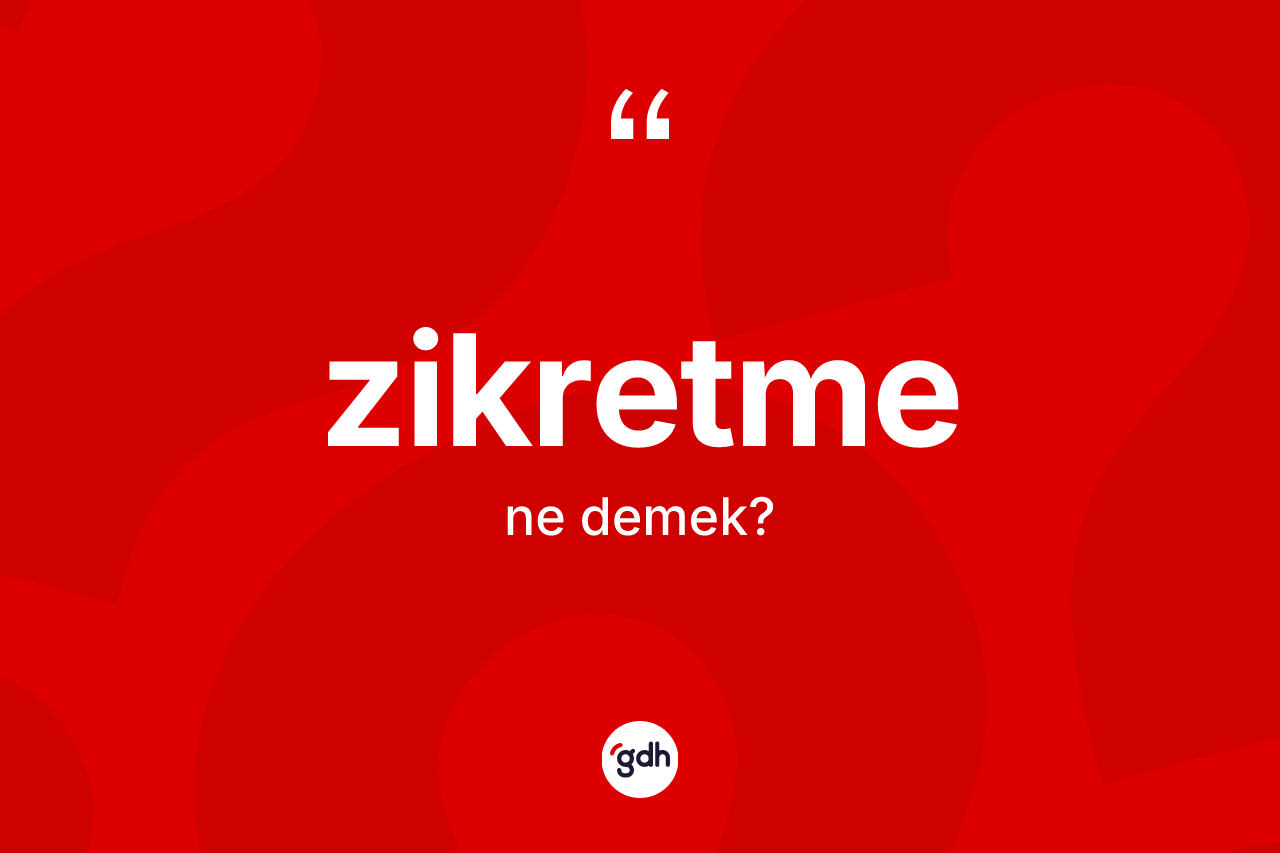 Zikretme kelimesinin anlamı nedir? Zikretme kelimesinin TDK'ya göre açıklaması nedir?