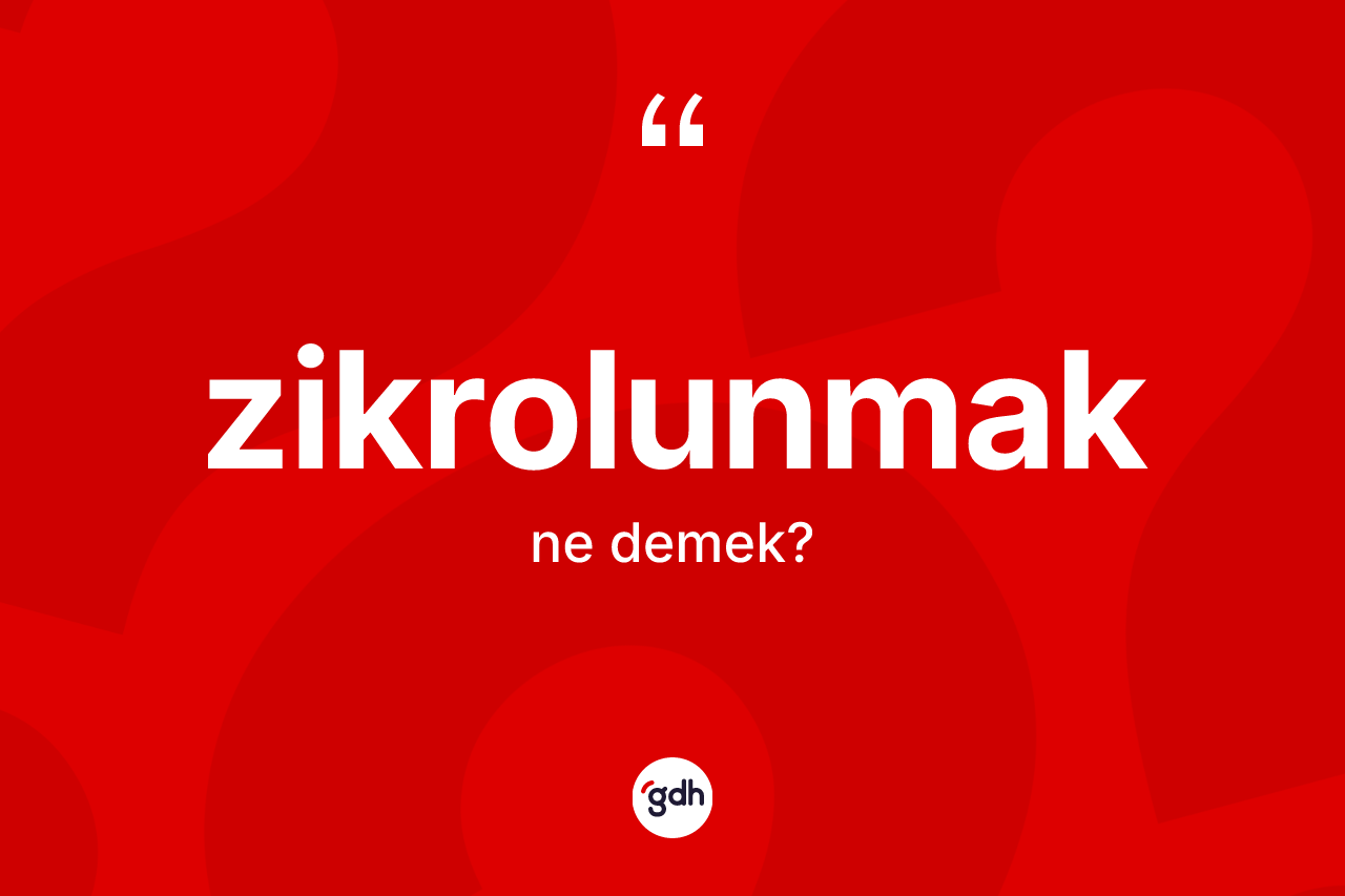 Zikrolunmak kelimesi nedir? Zikrolunmak kelimesinin TDK'ya göre açıklaması nedir?