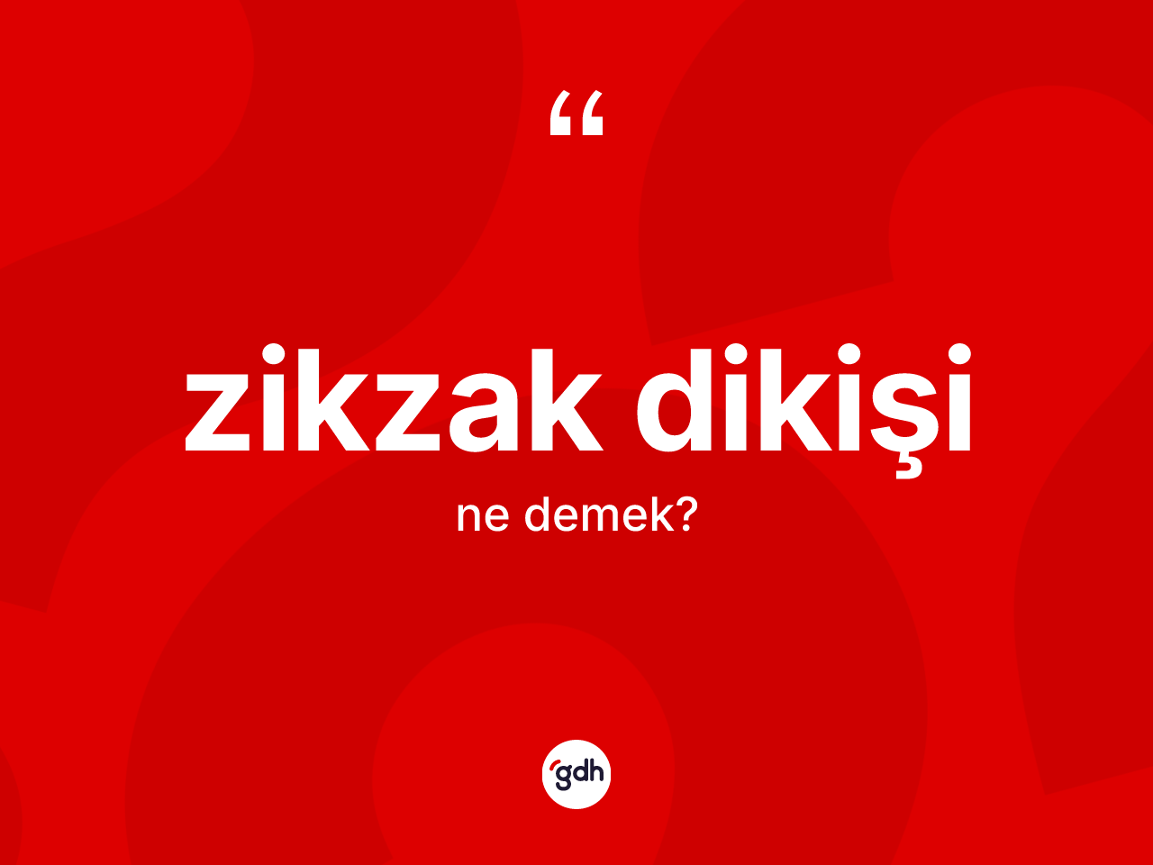 Zikzak dikişi kelimesi ne demek? Zikzak dikişinin kısaca tanımı nedir?