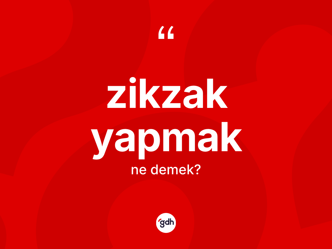 Zikzak yapmak ifadesinin kısaca anlamı nedir? Zikzak yapmak sözünün TDK tanımı nedir?