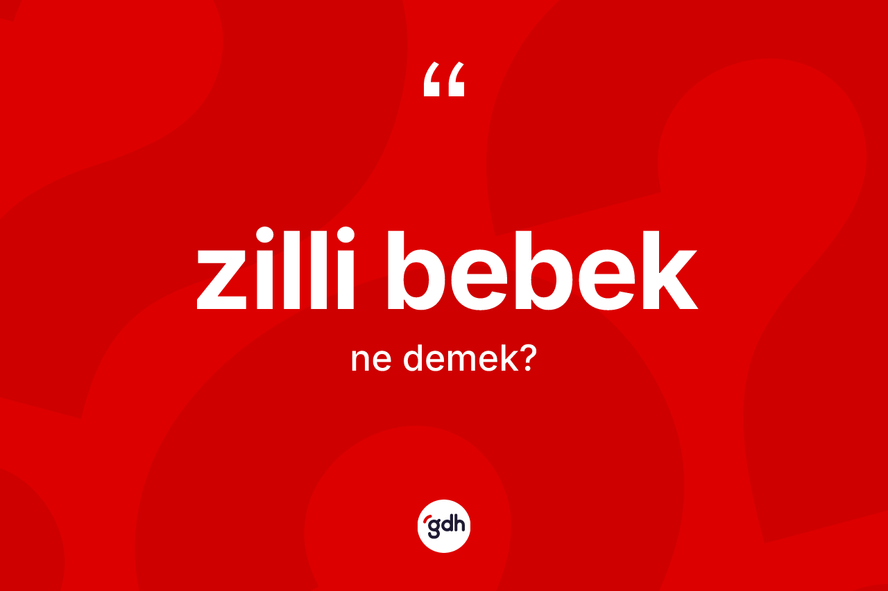 Zilli bebek ne anlama gelir? Zilli bebek kelimesinin özellikleri nelerdir?