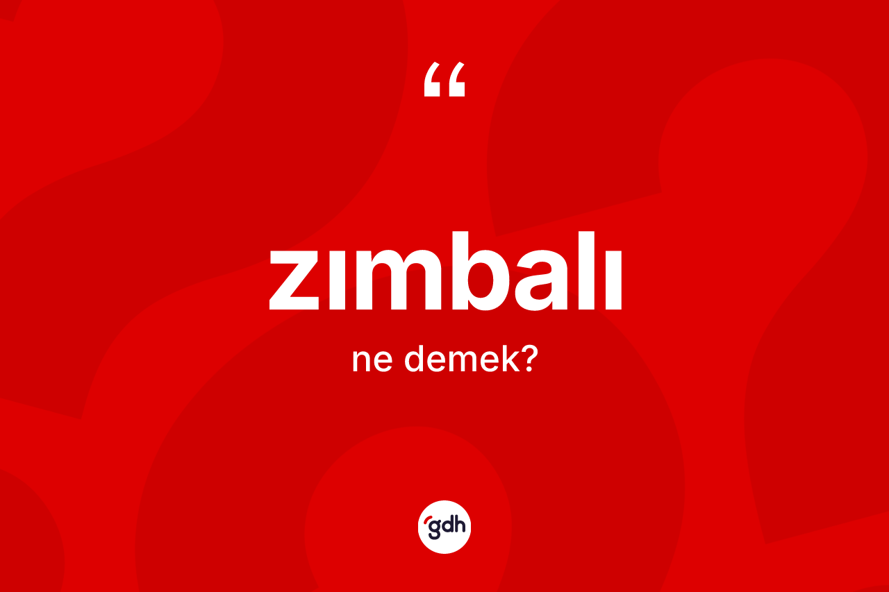 Zımbalı kelimesinin tanımı nedir? Zımbalının TDK'ya göre anlamı nedir?