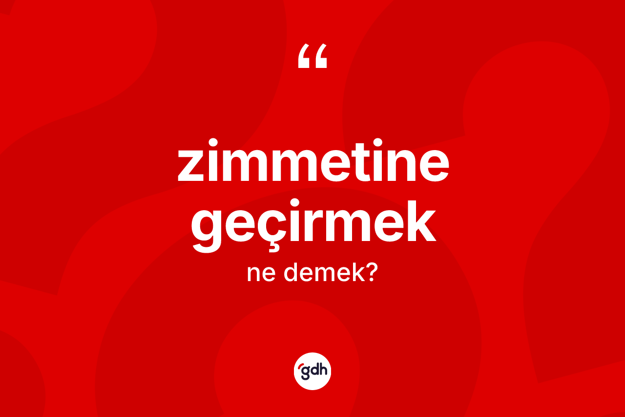 Zimmetine geçirmek ifadesinin sözlükteki anlamı nedir? Zimmetine geçirmek ifadesinin kaç farklı anlamı var?