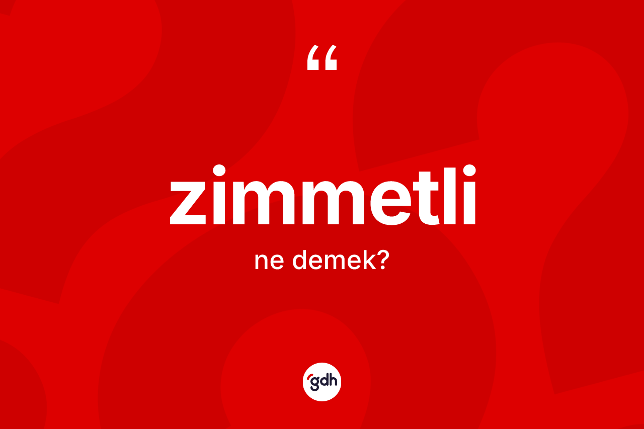 Zimmetli kelimesinin tanımı nedir? Zimmetlinin halk arasındaki kullanımı nasıldır?