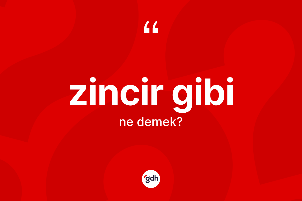 Zincir gibi ifadesinin anlamı nedir? Zincir gibi ifadesi nerede kullanılır?