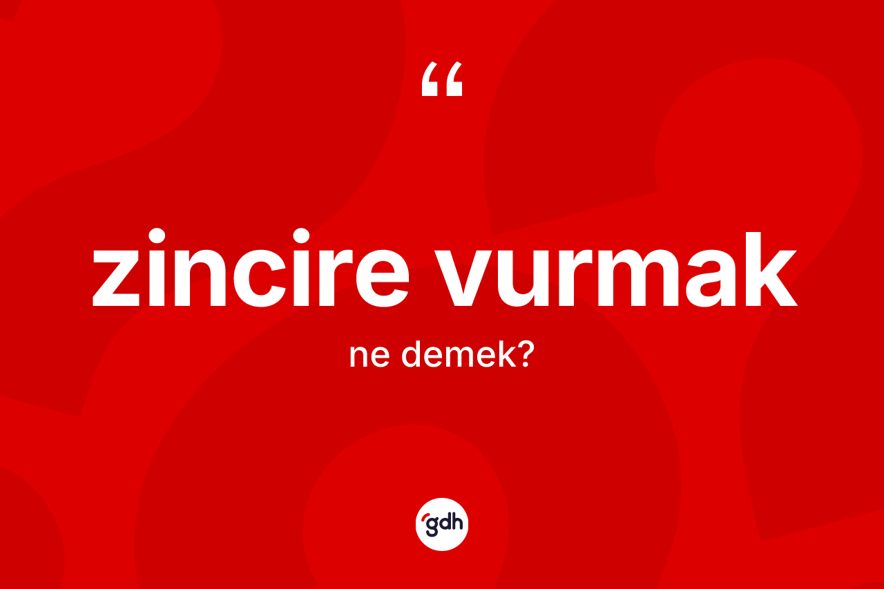 Zincire vurmak sözü nedir? Zincire vurmak ifadesinin özellikleri nelerdir?