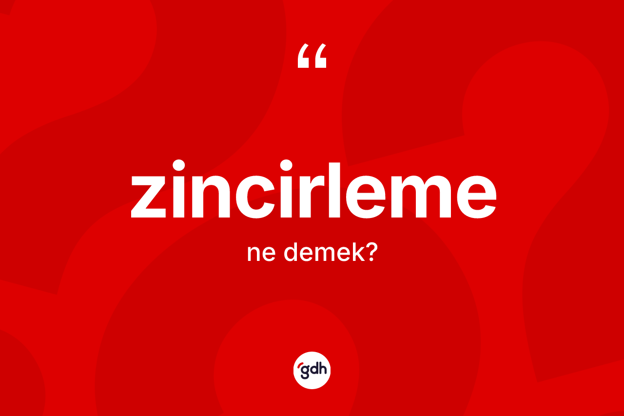 Zincirleme nedir? Zincirleme kelimesinin TDK anlamı nedir?