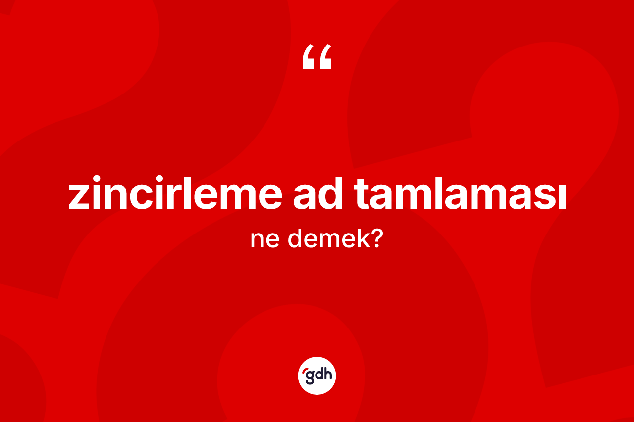 Zincirleme ad tamlaması kelimesinin sözlükteki tanımı nedir? Zincirleme ad tamlaması kelimesinin özellikleri nelerdir?