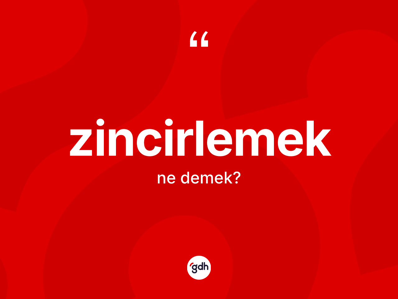 Zincirlemek kelimesinin anlamı nedir? Zincirlemeğin sözlükteki anlamı nedir?