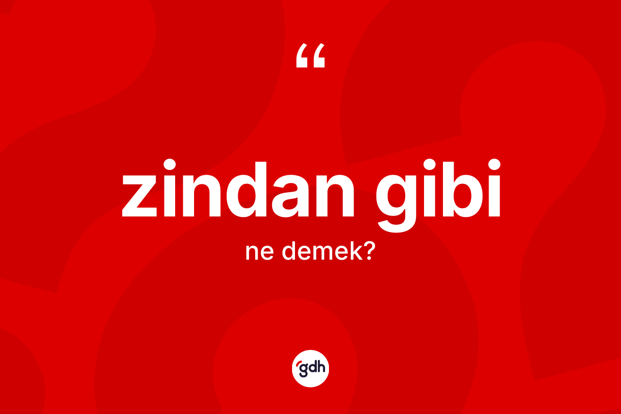 Zindan gibi ne demektir? Zindan gibi sözünün TDK tanımı nedir?