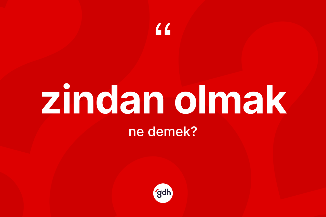 Zindan olmak ifadesinin tanımı nedir? Zindan olmak sözü nerede kullanılır?