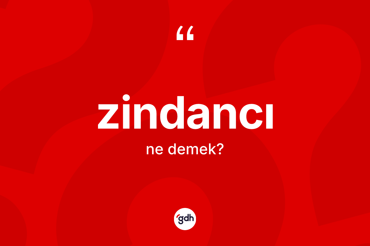 Zindancı kelimesi ne anlama gelir? Zindancı kelimesinin özellikleri nelerdir?