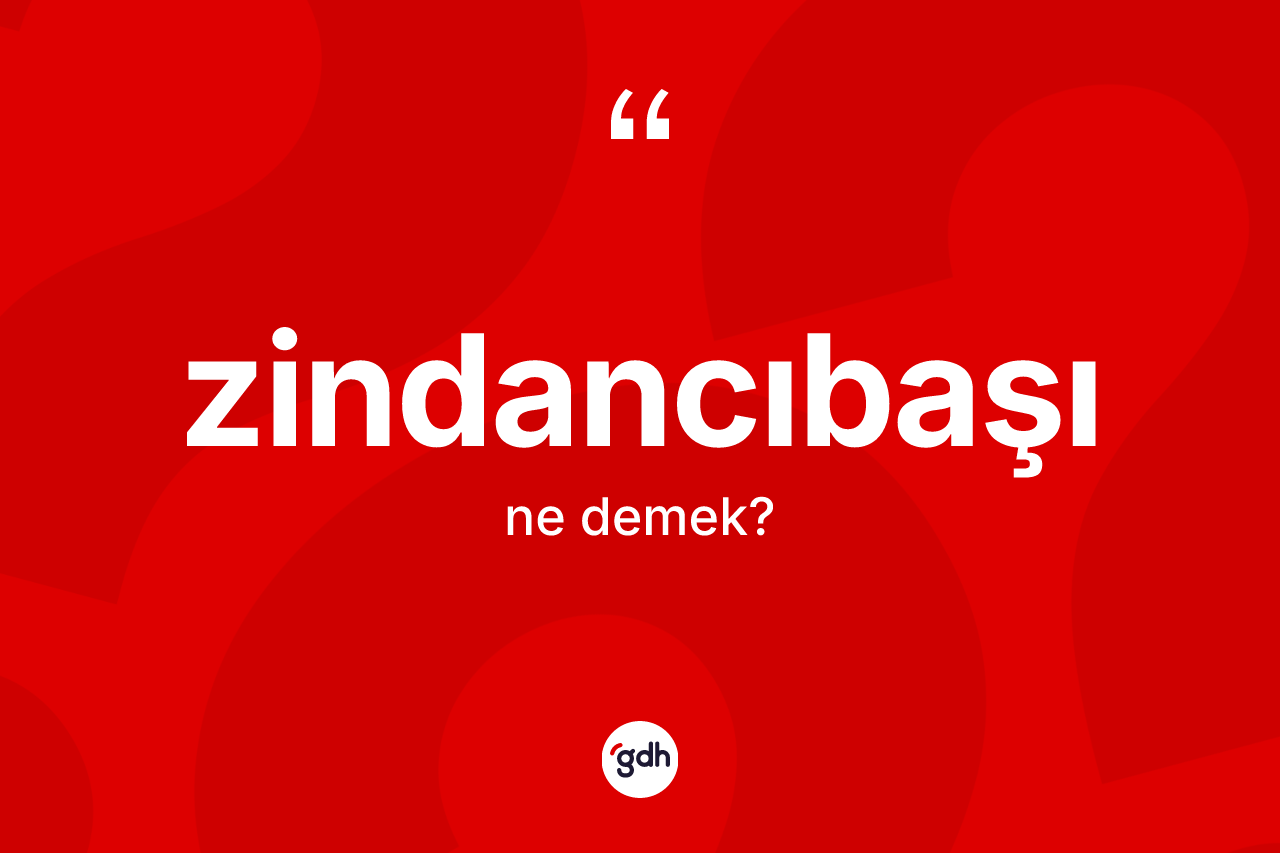 Zindancıbaşı kelimesinin tanımı nedir? Zindancıbaşının kısaca tanımı nedir?
