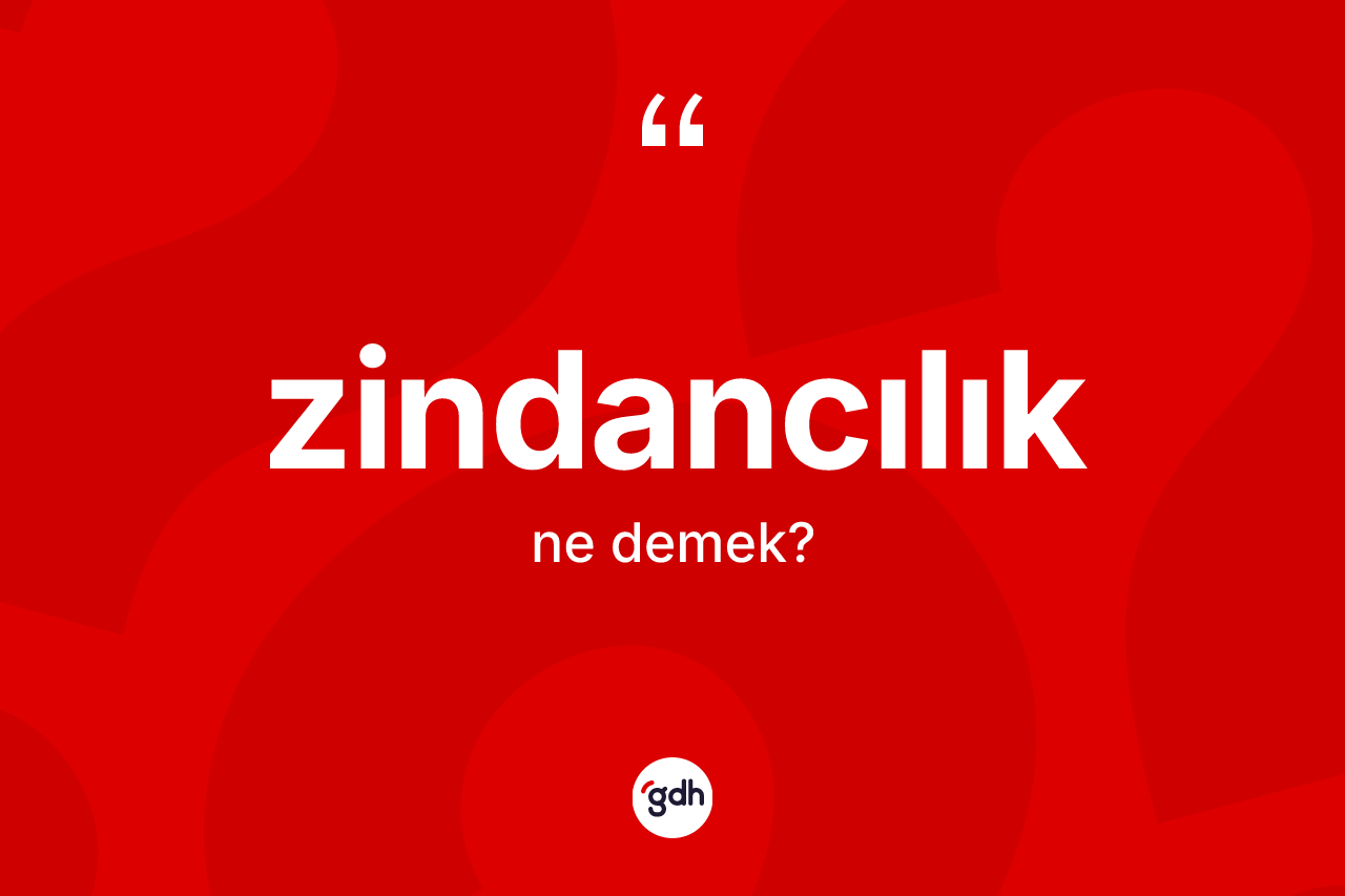 Zindancılık nedir? Zindancılığın TDK'ya göre anlamı nedir?