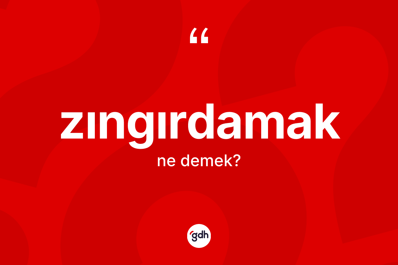 Zıngırdamak nedir? Zıngırdamağın sözlükteki anlamı nedir?
