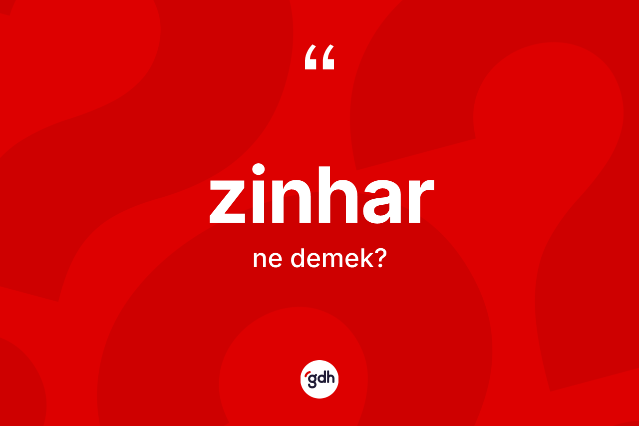 Zinhar kelimesinin anlamı nedir? Zinhar kelimesinin TDK'ya göre açıklaması nedir?