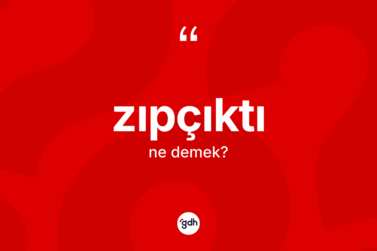 Zıpçıktı kelimesinin anlamı nedir? Zıpçıktının sözlükteki anlamı nedir?