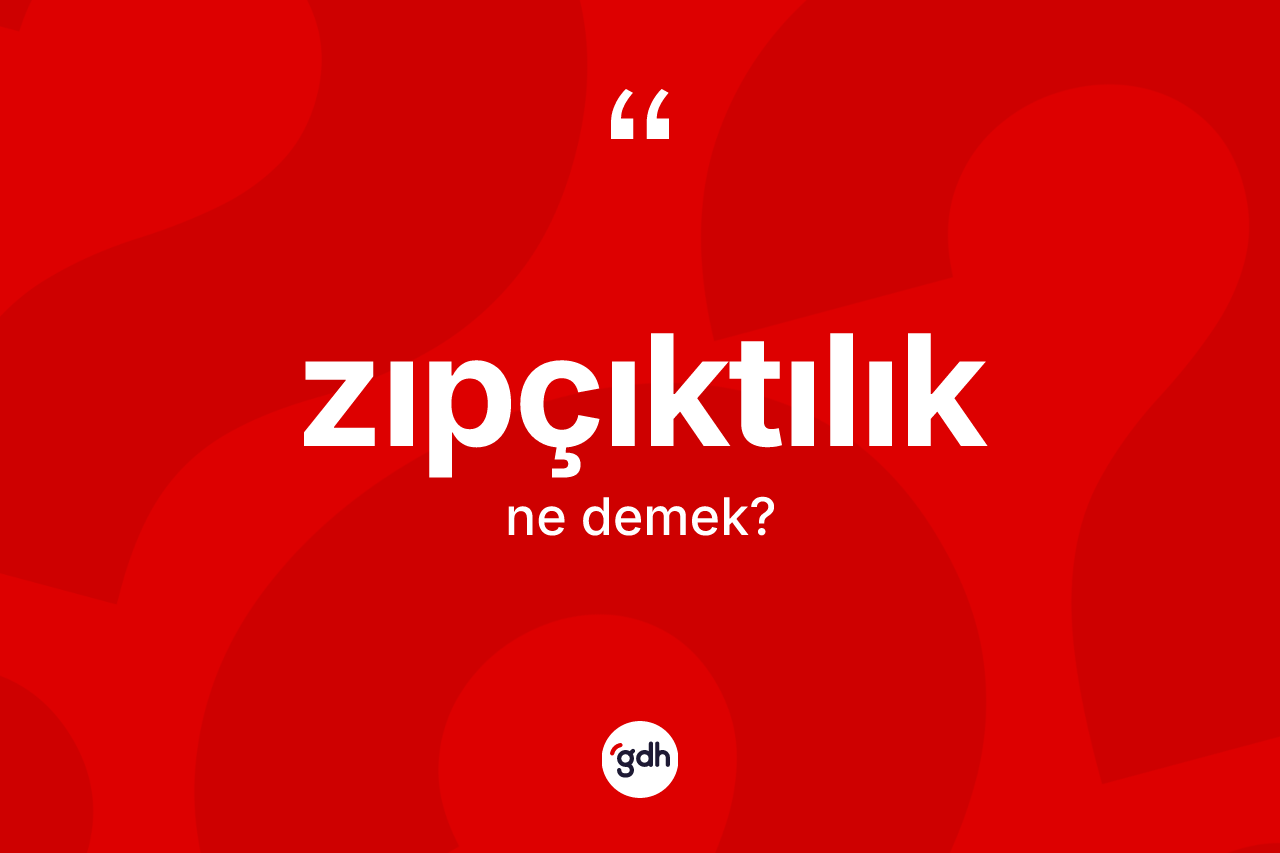 Zıpçıktılık kelimesinin anlamı nedir? Zıpçıktılığın TDK'ya göre anlamı nedir?