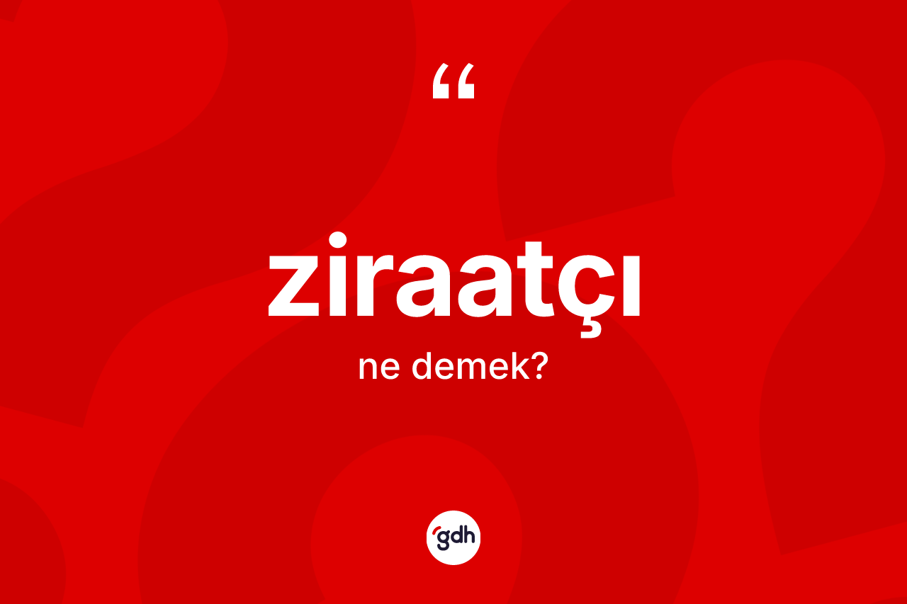 Ziraatçı kelimesinin tanımı nedir? Ziraatçı kelimesinin kaç farklı anlamı var?