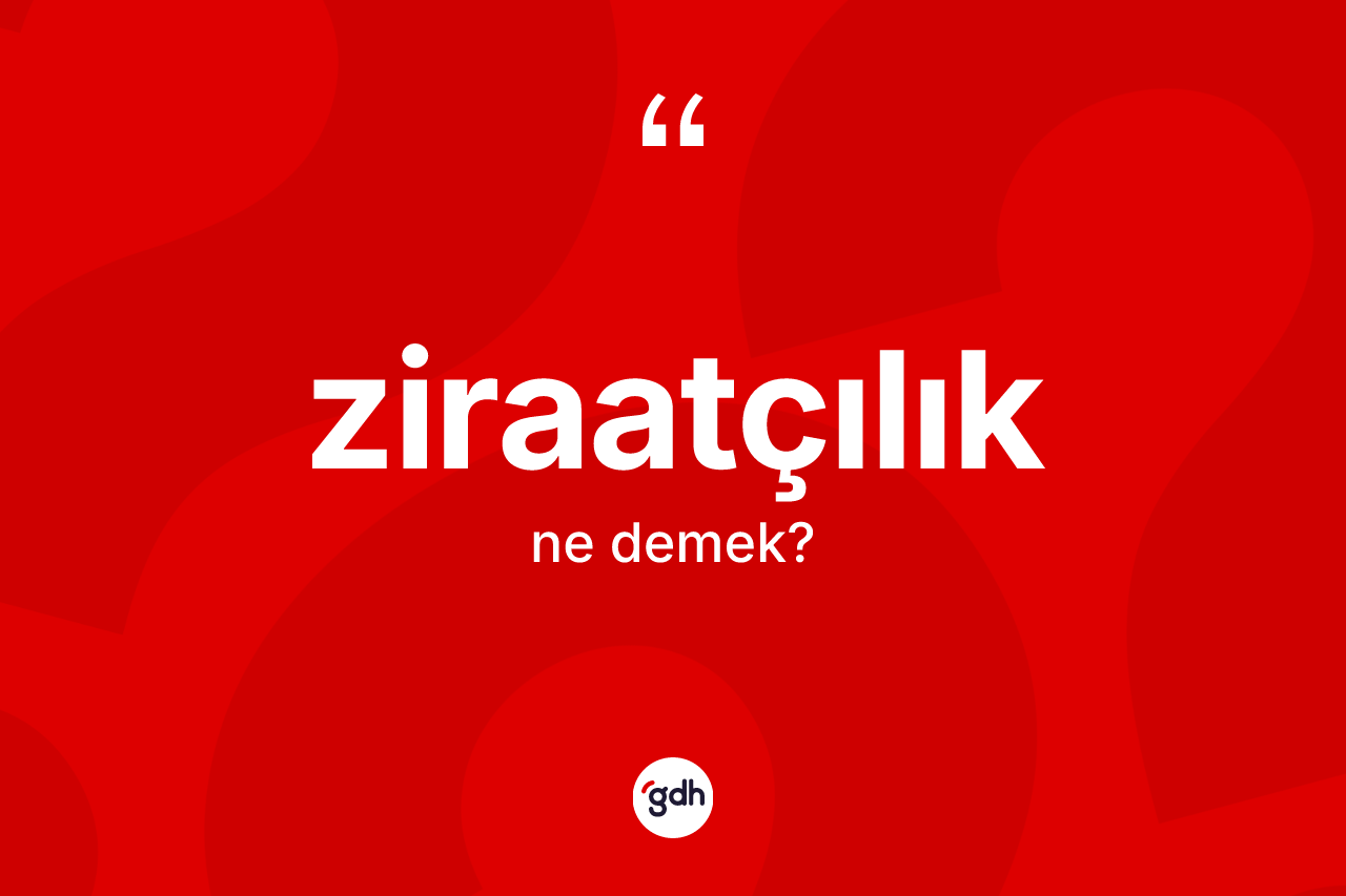 Ziraatçılık kelimesinin anlamı nedir? Ziraatçılığın kısaca tanımı nedir?