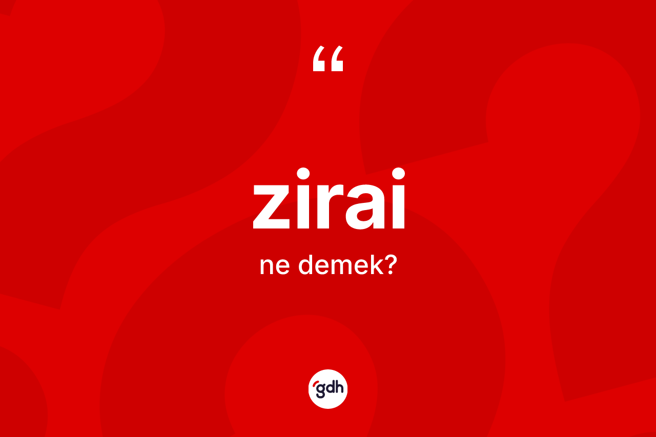 Zirai kelimesinin sözlükteki tanımı nedir? Zirai kelimesinin kaç farklı anlamı var?