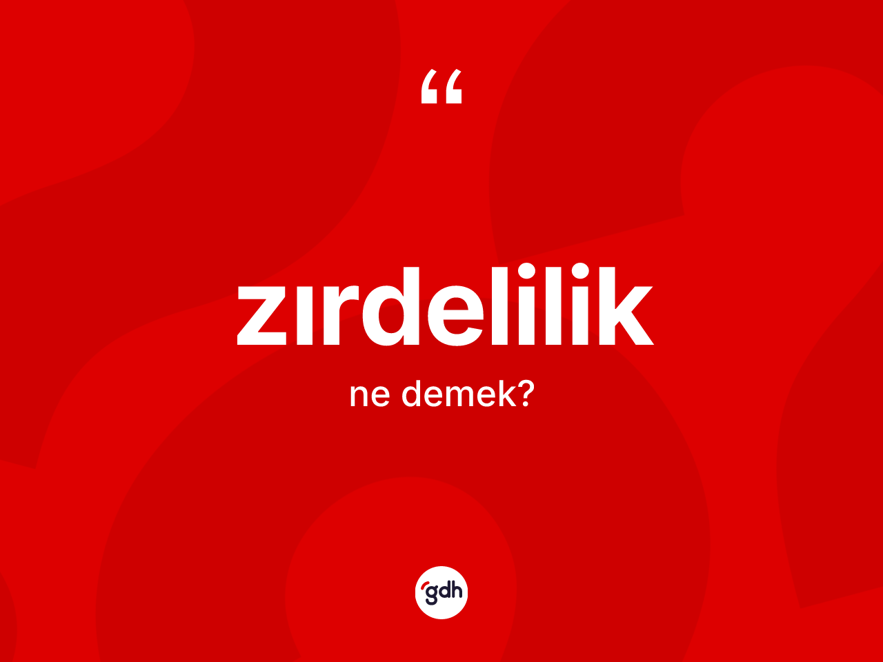 Zırdelilik kelimesinin tanımı nedir? Zırdelilik kelimesinin TDK'ya göre açıklaması nedir?