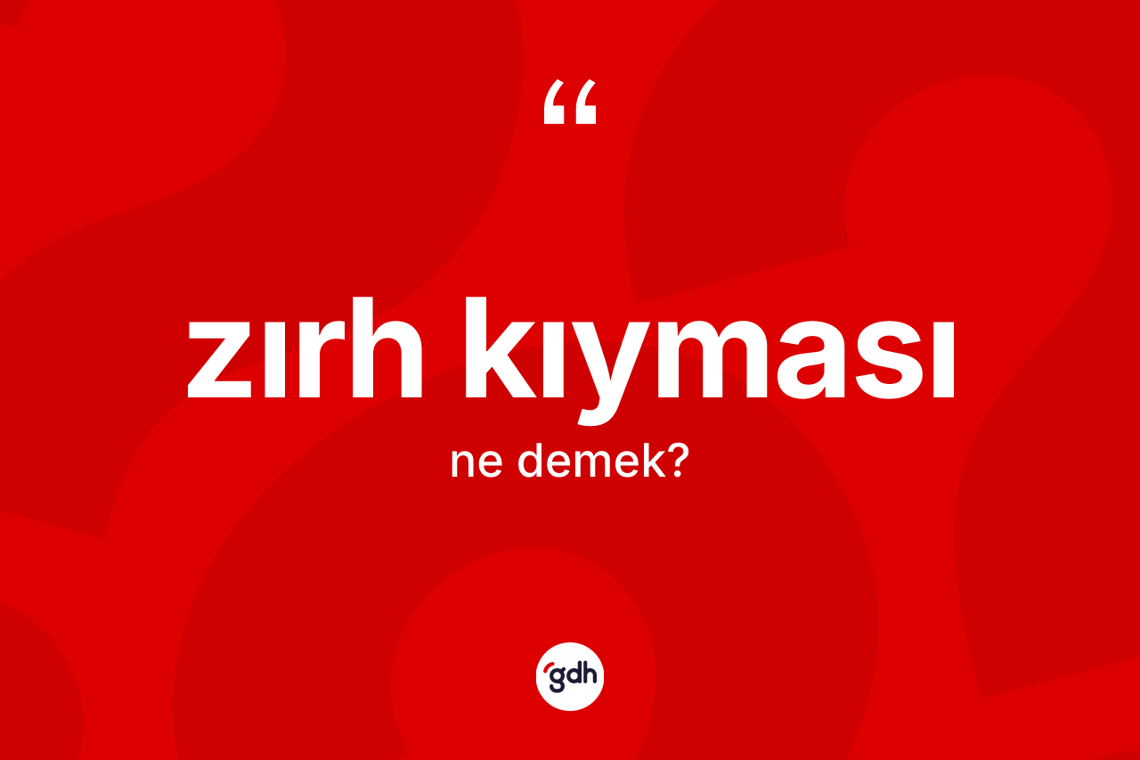 Zırh kıyması kelimesinin tanımı nedir? Zırh kıymasının TDK'ya göre anlamı nedir?