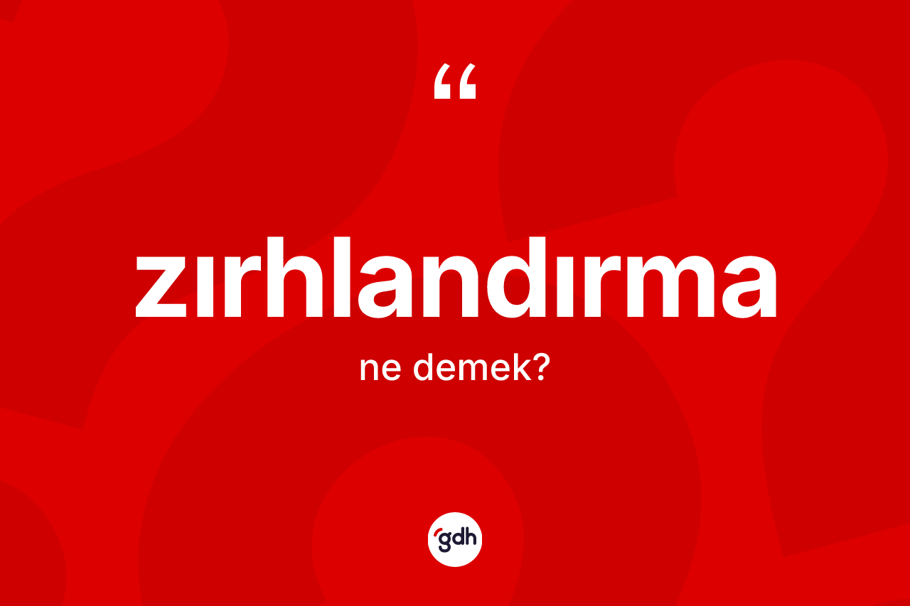 Zırhlandırma kelimesinin sözlükteki tanımı nedir? Zırhlandırmanın TDK'ya göre anlamı nedir?
