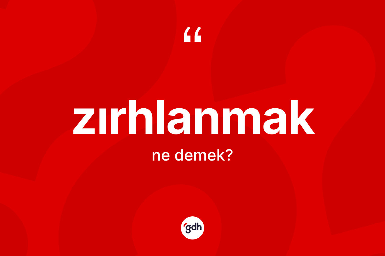 Zırhlanmak nedir? Zırhlanmağın TDK'ya göre anlamı nedir?