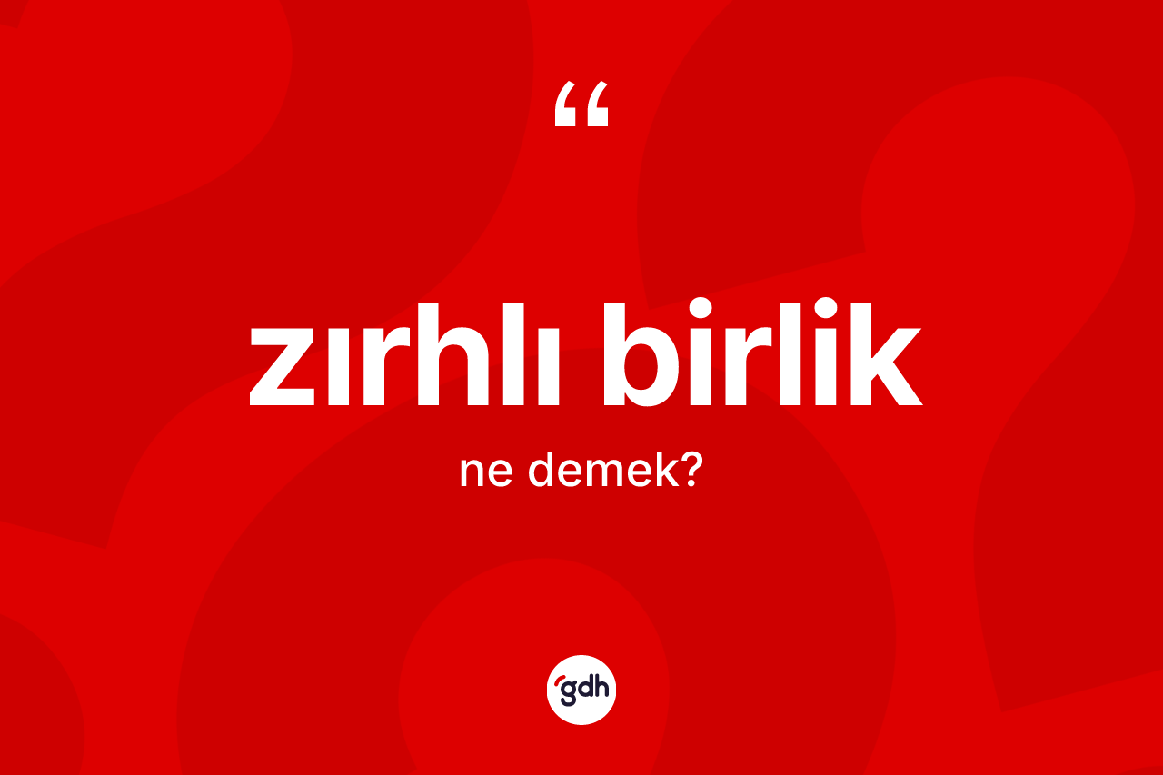 Zırhlı birlik kelimesinin anlamı nedir? Zırhlı birliğin sözlükteki anlamı nedir?