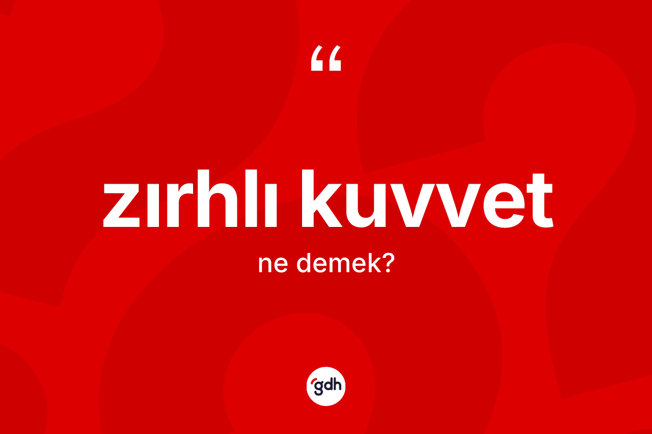 Zırhlı kuvvet kelimesi ne anlama gelir? Zırhlı kuvvetin halk arasındaki kullanımı nasıldır?