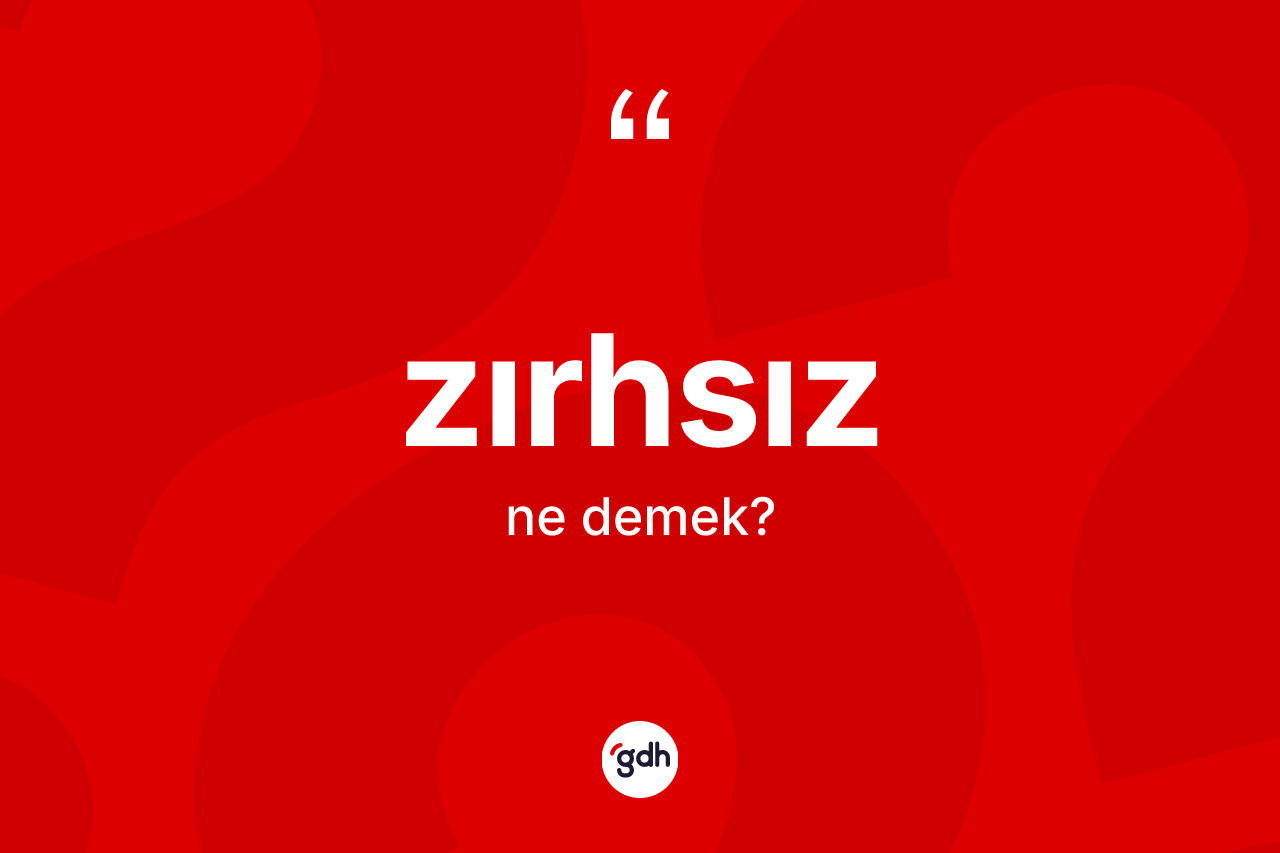 Zırhsız kelimesi ne anlama gelir? Zırhsızın TDK'ya göre anlamı nedir?