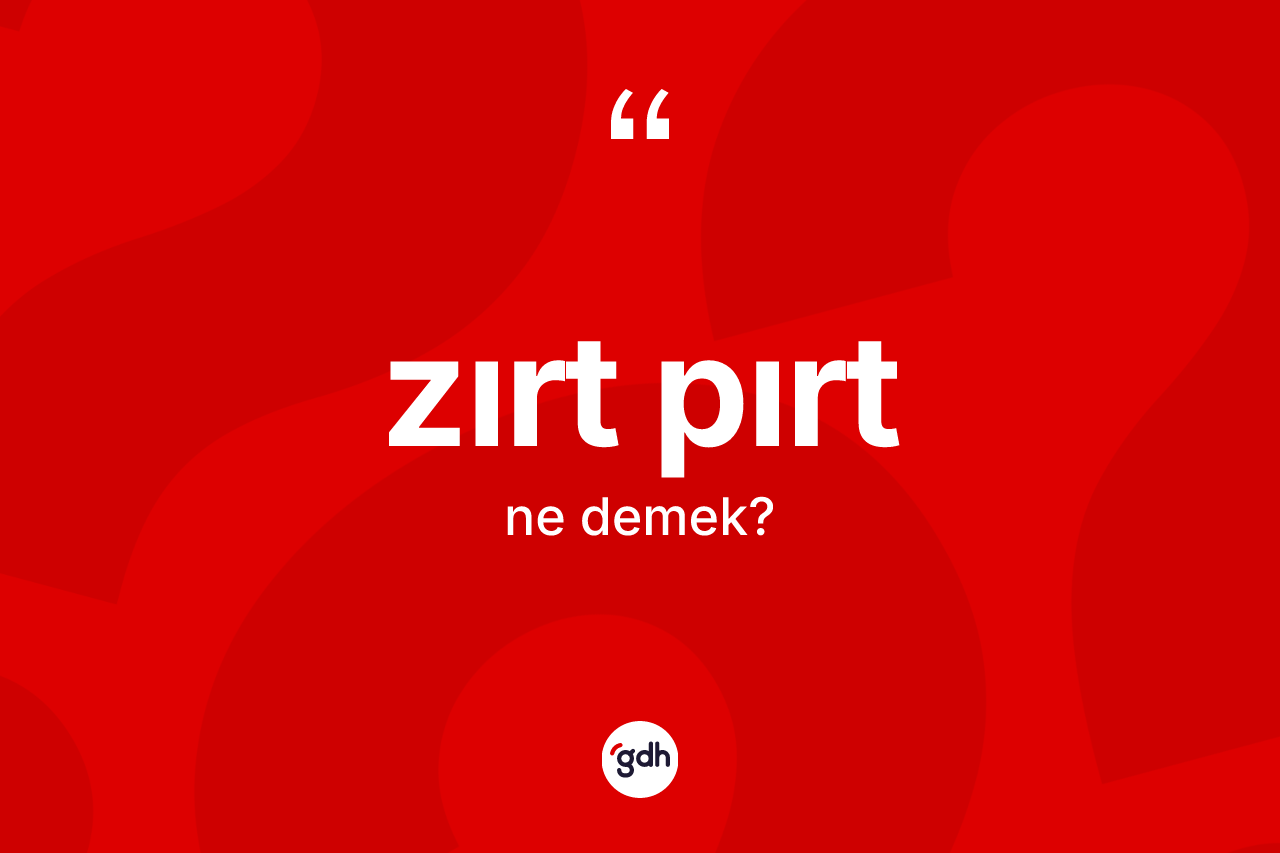 Zırt pırt kelimesinin sözlükteki tanımı nedir? Zırt pırt kelimesinin özellikleri nelerdir?