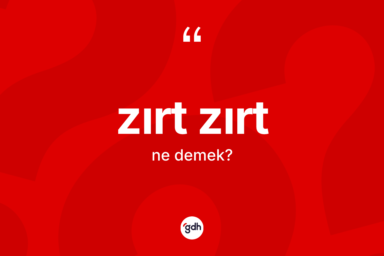Zırt zırt kelimesinin sözlükteki tanımı nedir? Zırt zırtın TDK'ya göre anlamı nedir?