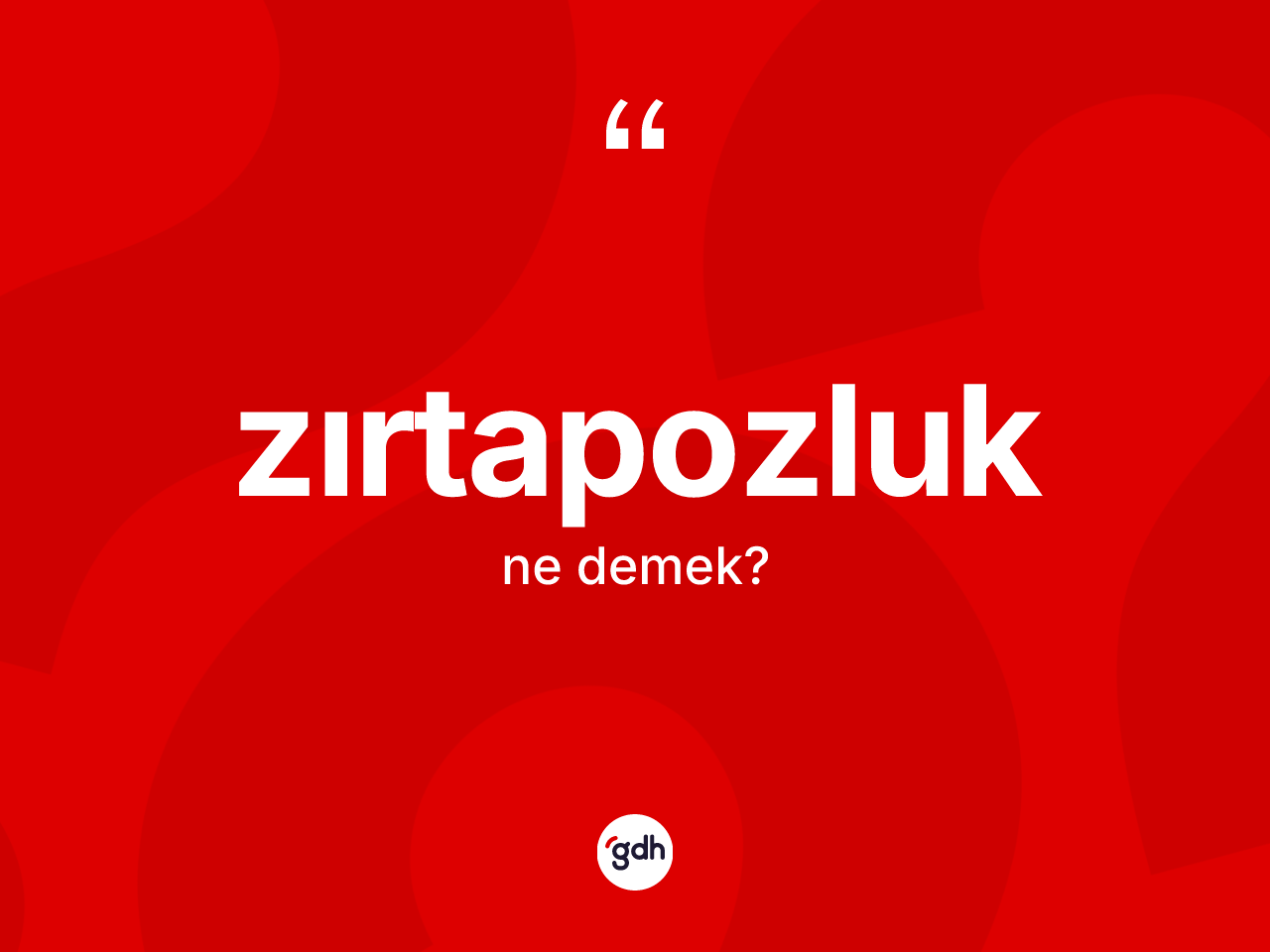 Zırtapozluk ne anlama gelir? Zırtapozluğun TDK'ya göre anlamı nedir?