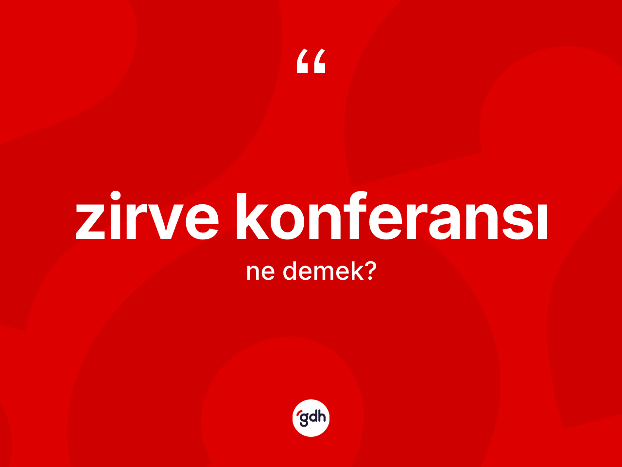 Zirve konferansı ne anlama gelir? Zirve konferansı kelimesinin kaç farklı anlamı var?