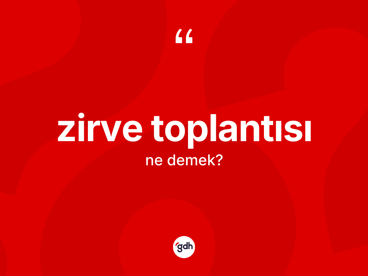Zirve toplantısı kelimesi nedir? Zirve toplantısının kısaca tanımı nedir?