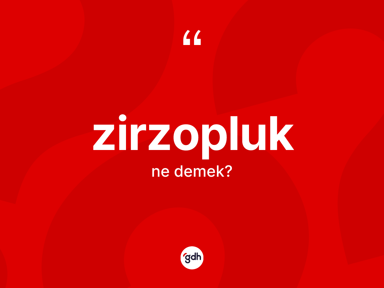 Zirzopluk kelimesi ne anlama gelir? Zirzopluğun TDK'ya göre anlamı nedir?