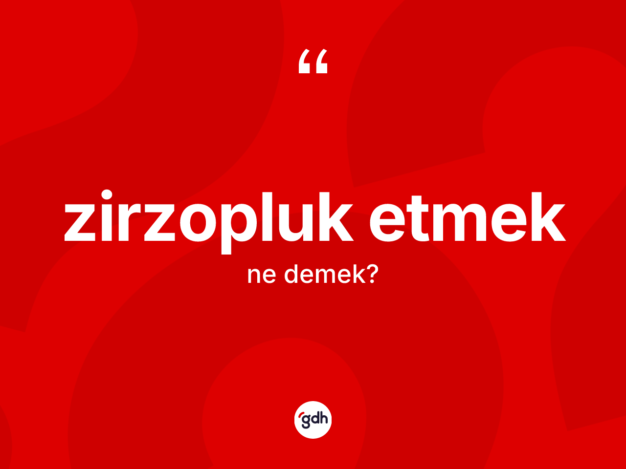 Zirzopluk etmek ne demektir? Zirzopluk etmek ifadesinin özellikleri nelerdir?