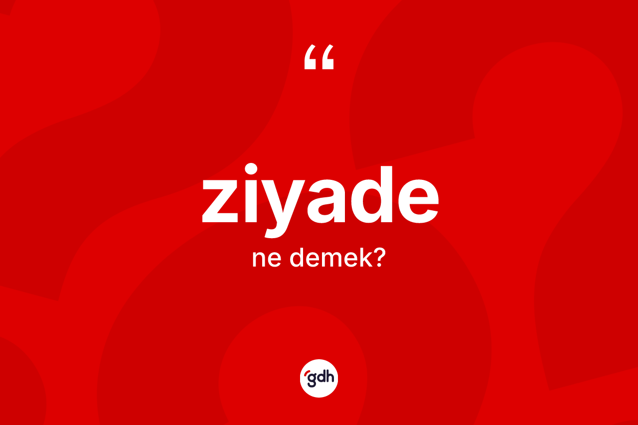 Ziyade kelimesi ne anlama gelir? Ziyadenin TDK'ya göre anlamı nedir?