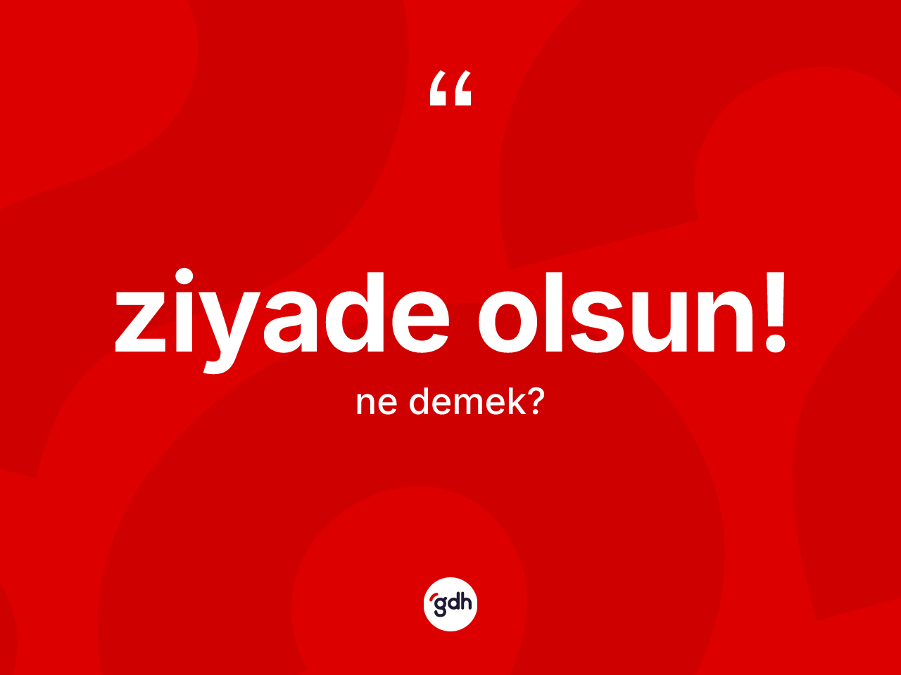 Ziyade olsun! nedir? Ziyade olsun! ifadesi hangi durumlarda kullanılır