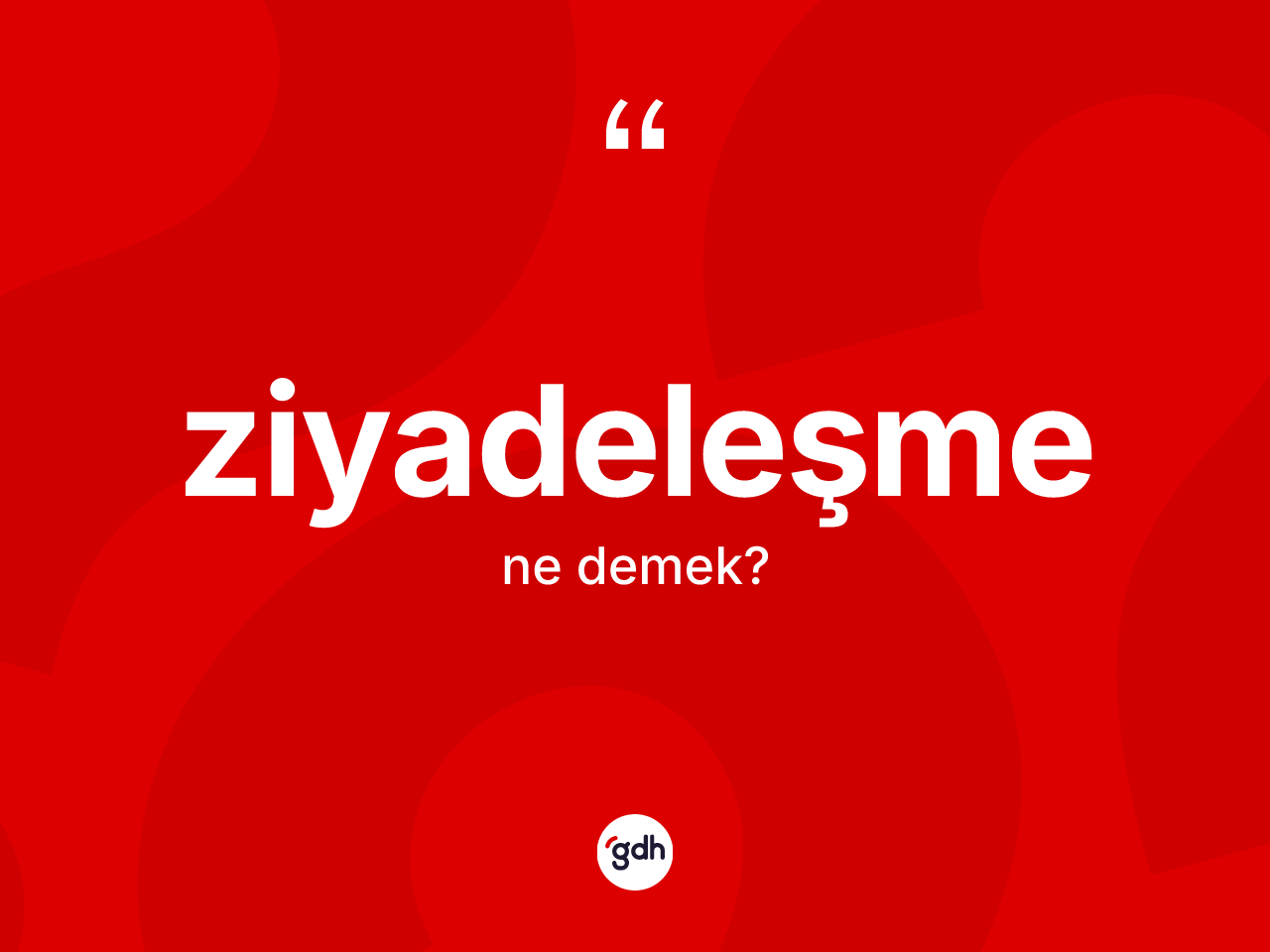 Ziyadeleşme kelimesinin anlamı nedir? Ziyadeleşmenin TDK'ya göre anlamı nedir?